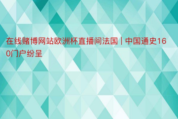 在线赌博网站欧洲杯直播间法国 | 中国通史160门户纷呈